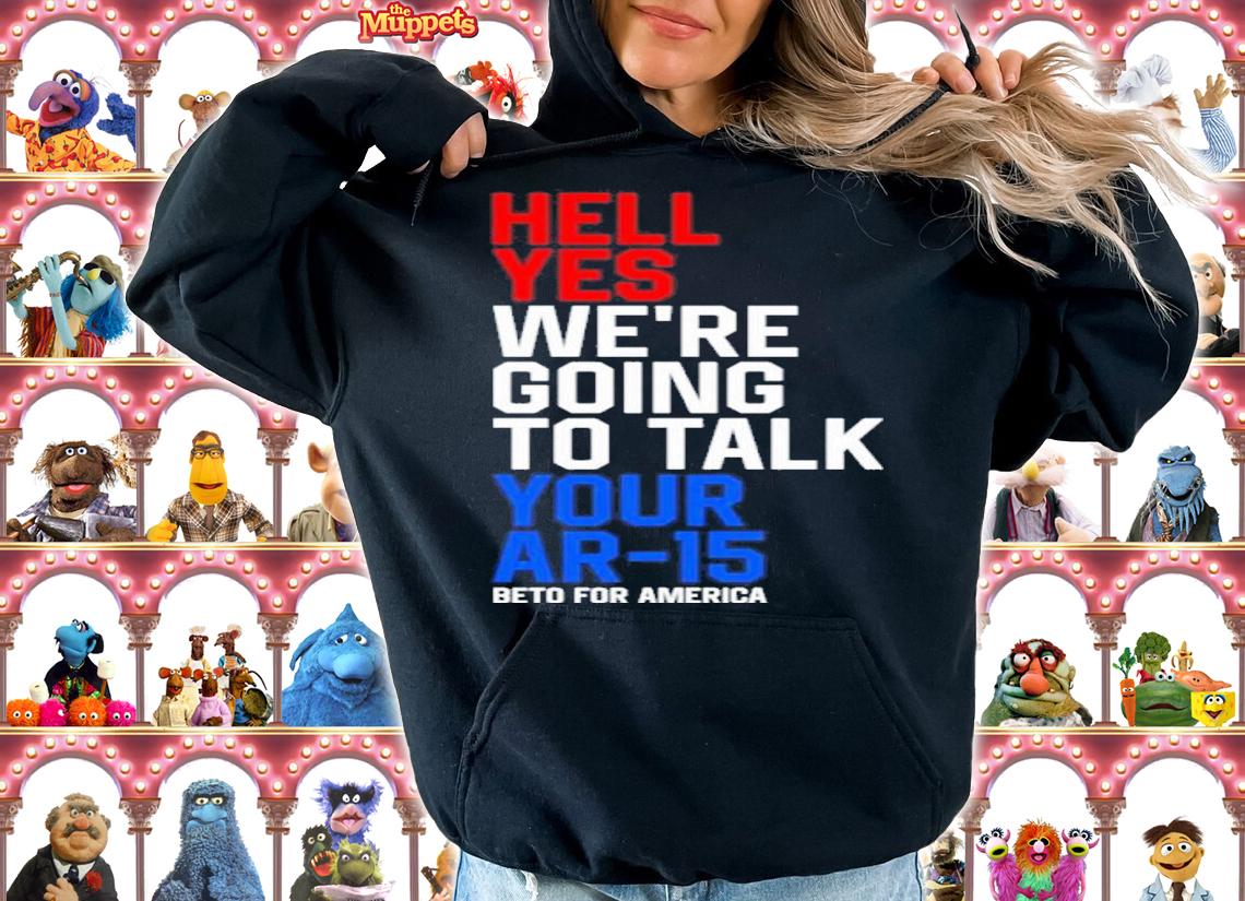 Beto O'rourke Hell Yes We're Going To Take Your Ar-15 Beto For American Shirt t-shirt hoodie