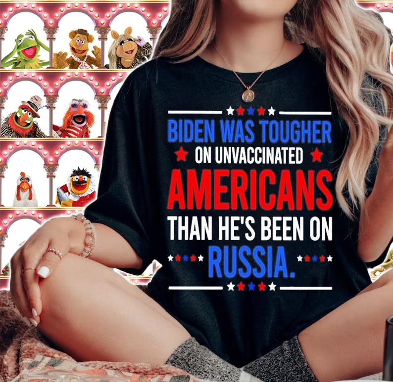 Biden Was Tougher On Unvaccinated Americans Than He's Been On Russia Shirt t-shirt woman shirt