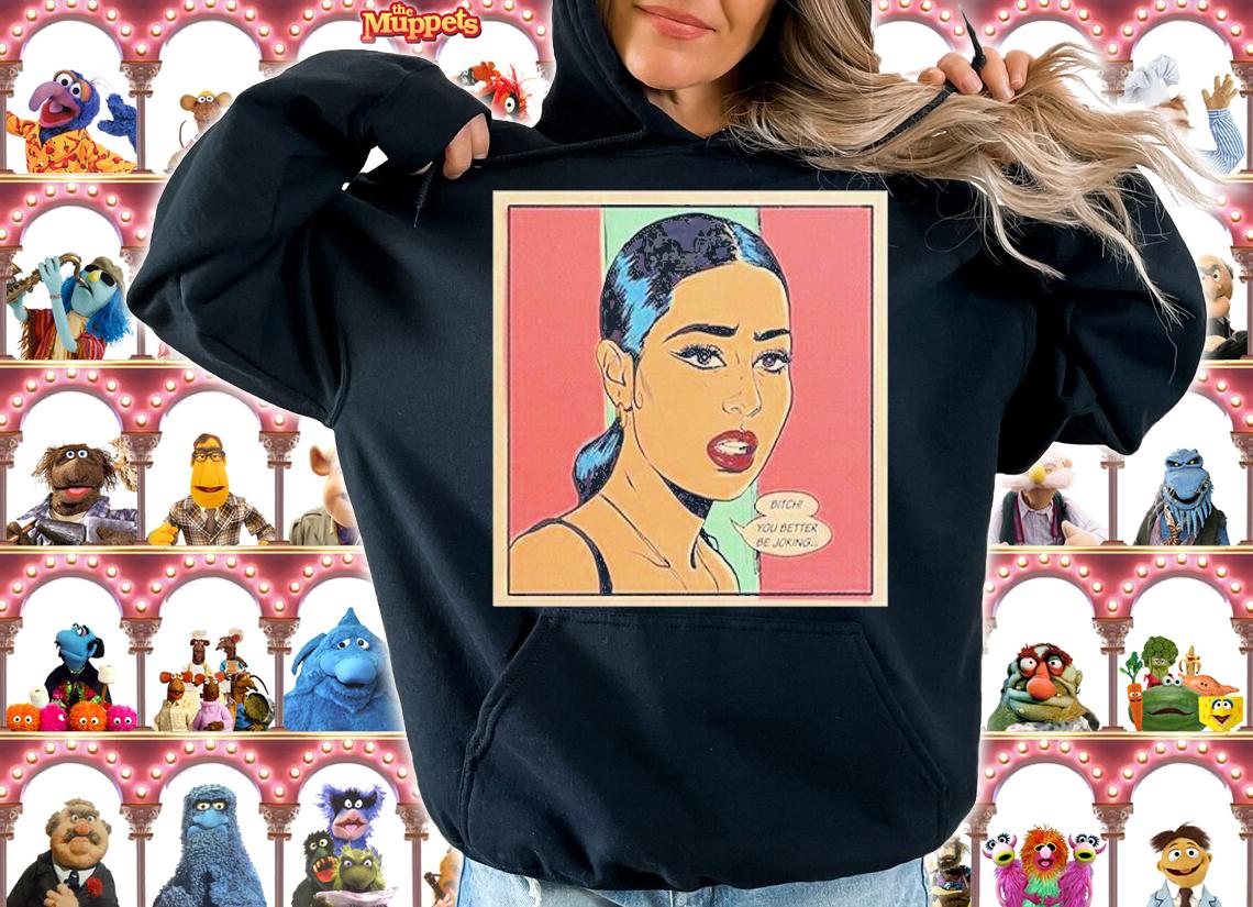 Bitch You Better Be Joking T-Shirt t-shirt