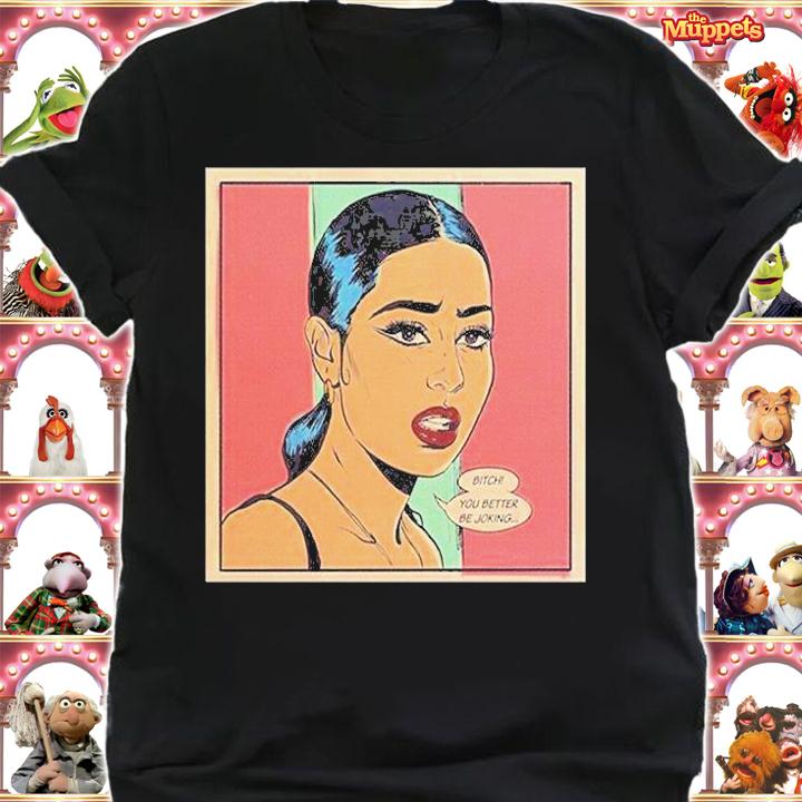 Bitch You Better Be Joking T-Shirt t-shirt