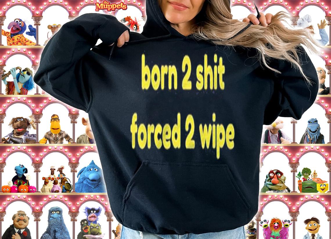 Born 2 Shit Forced 2 Wipe Shirt t-shirt