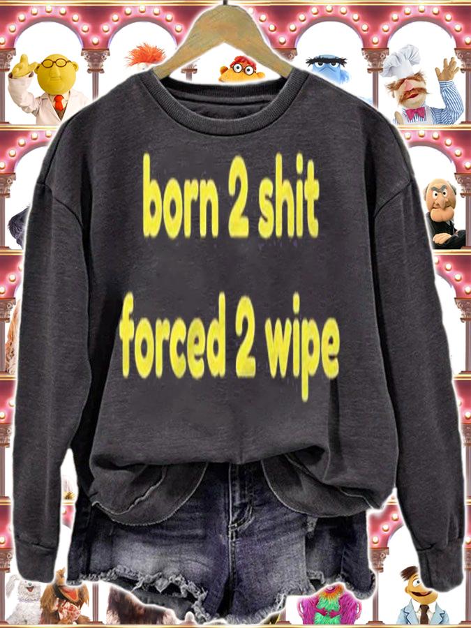 Born 2 Shit Forced 2 Wipe Shirt t-shirt