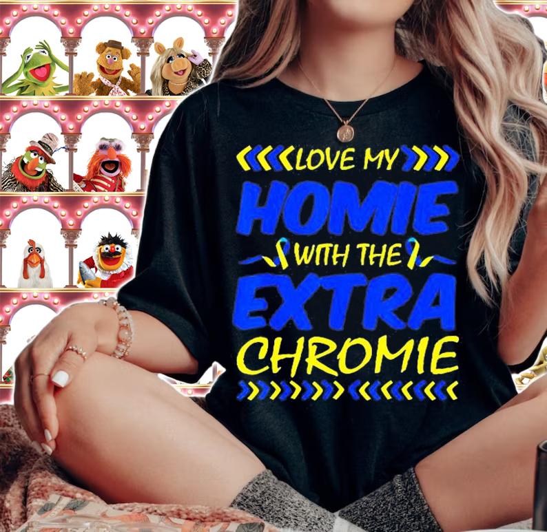 Love My Homie With Extra Chromie Down Syndrome Awareness Day T-Shirt t-shirt woman shirt