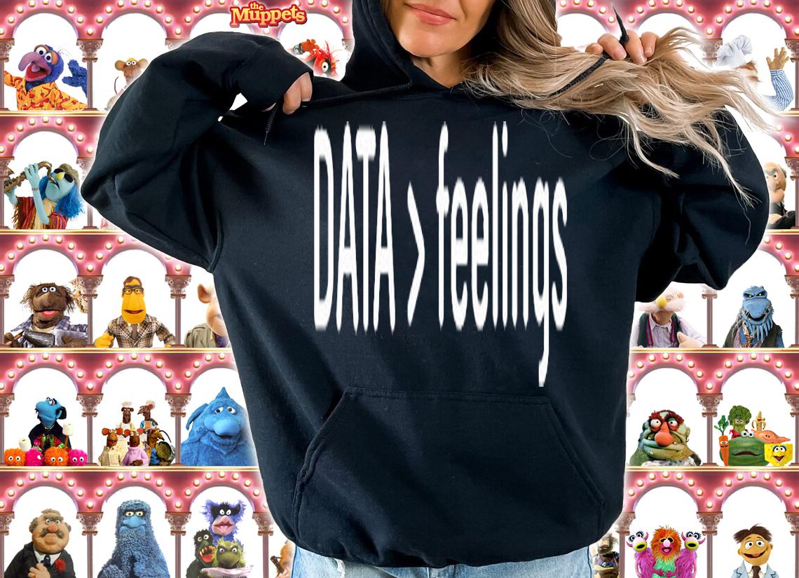 Data Is Greater Than Feelings T-Shirt t-shirt hoodie