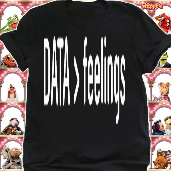 Data Is Greater Than Feelings T-Shirt t-shirt shirt