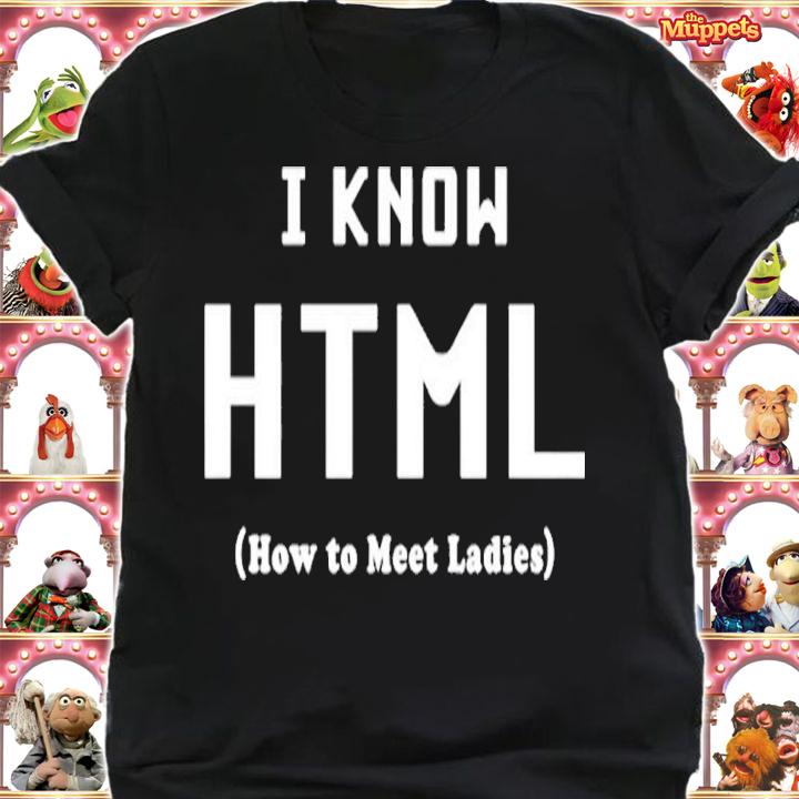 I Know HTML How to Meet Ladies Shirt t-shirt