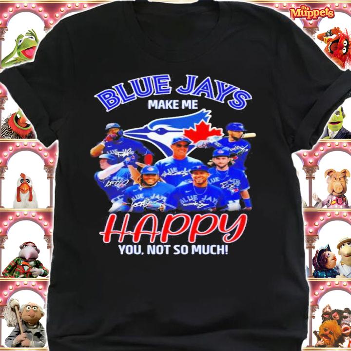 Toronto Blue Jays Make Me Happy You Not So Much Signatures Shirt t-shirt shirt
