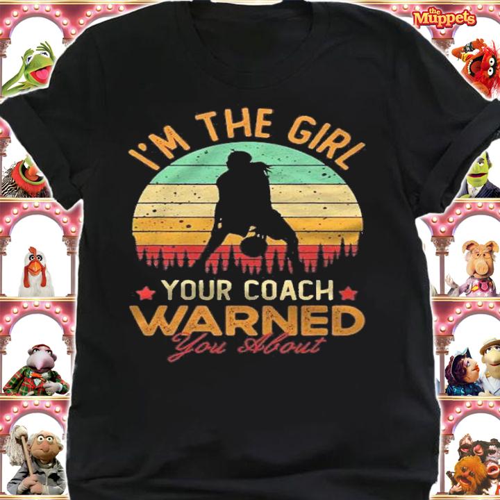 Im The Girl Your Coach Warned You About Basketball Girl shirt t-shirt