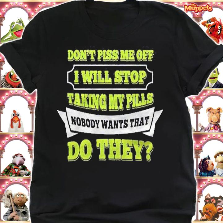 Do Not Piss Me Off I Will Stop Taking My Pills Funny Shirt t-shirt shirt