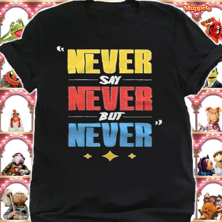 Never say never but never T-shirt t-shirt shirt