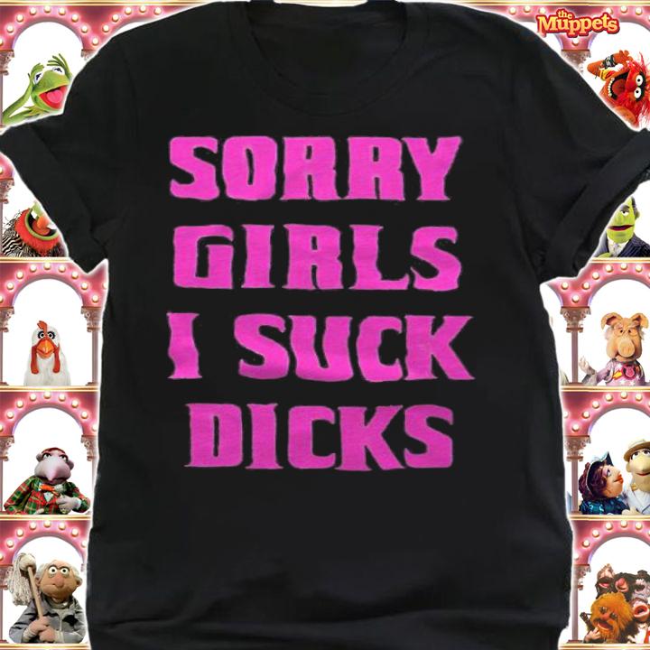 Sorry girls I suck dicks T-shirt t-shirt
