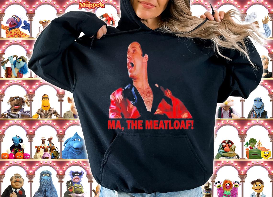 Ma, The Meatloaf T-Shirt t-shirt hoodie