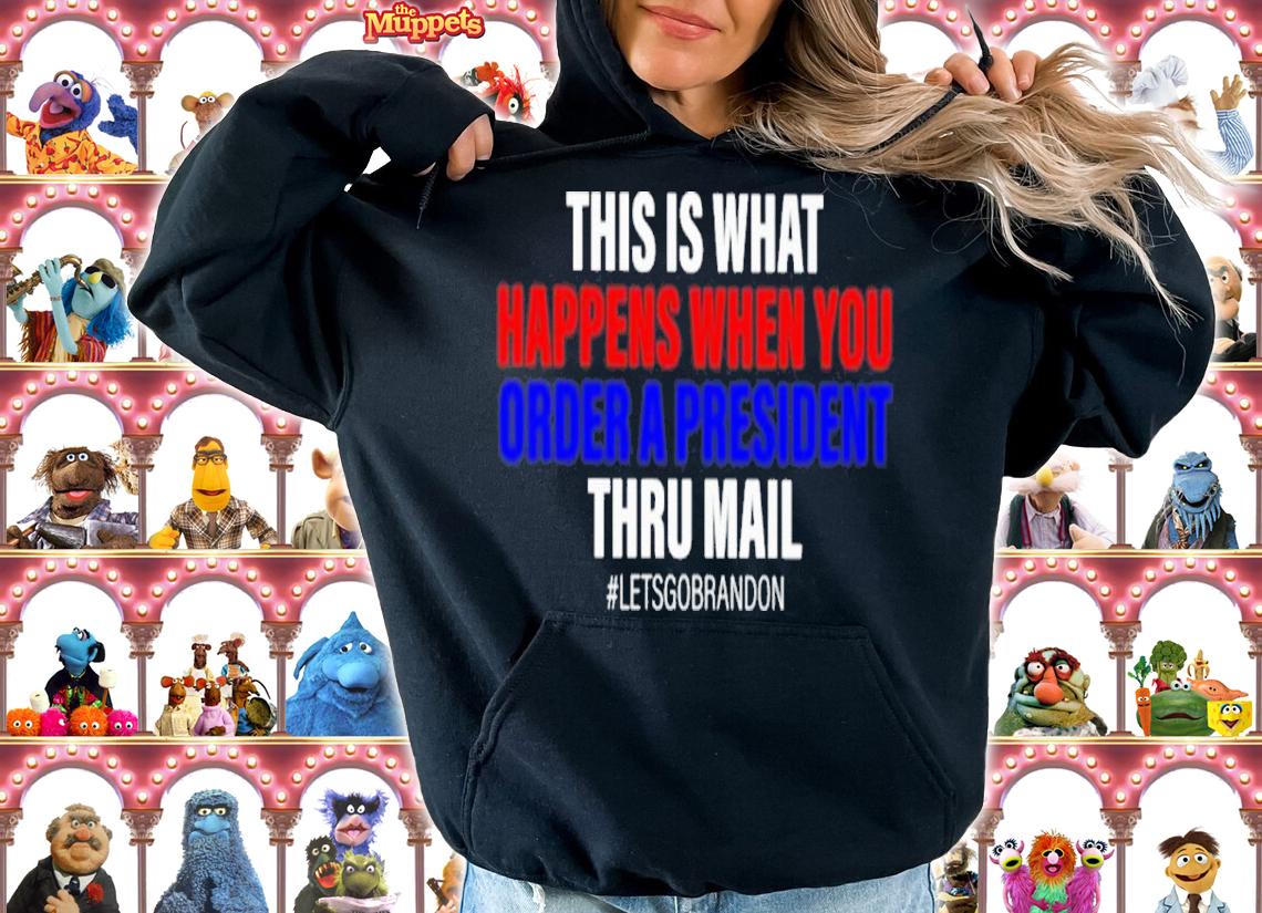This Is What Happens When You Order A President Through The Mail Shirt t-shirt hoodie