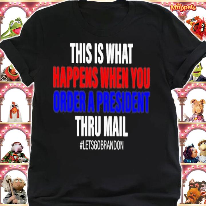 This Is What Happens When You Order A President Through The Mail Shirt t-shirt shirt