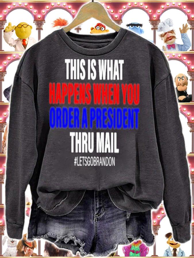 This Is What Happens When You Order A President Through The Mail Shirt t-shirt sweatshirt