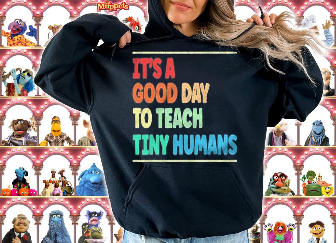 Its A Good Day To Teach Tiny Humans Teaching Life Teacher Shirt hoodie