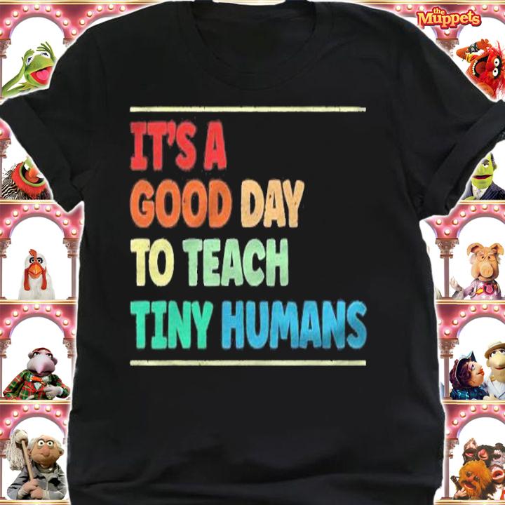 Its A Good Day To Teach Tiny Humans Teaching Life Teacher Shirt shirt