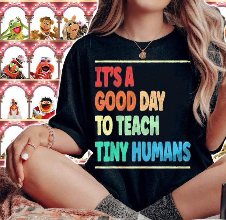 Its A Good Day To Teach Tiny Humans Teaching Life Teacher Shirt woman shirt