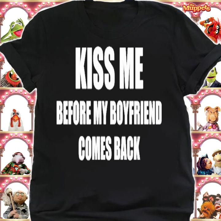 Kiss Me Before My Boyfriend Comes Back T-Shirt