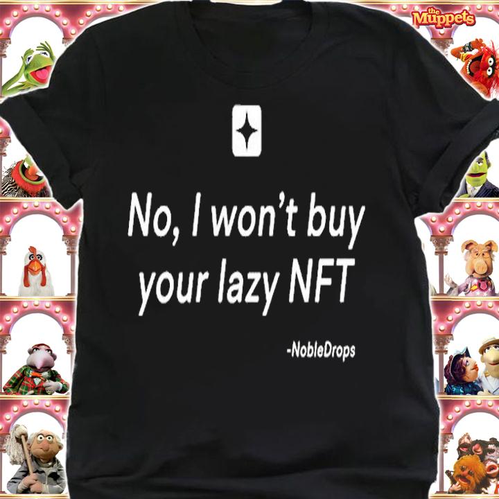 No I Wont Buy Your Lazy NFT Noble Drops T-Shirt shirt