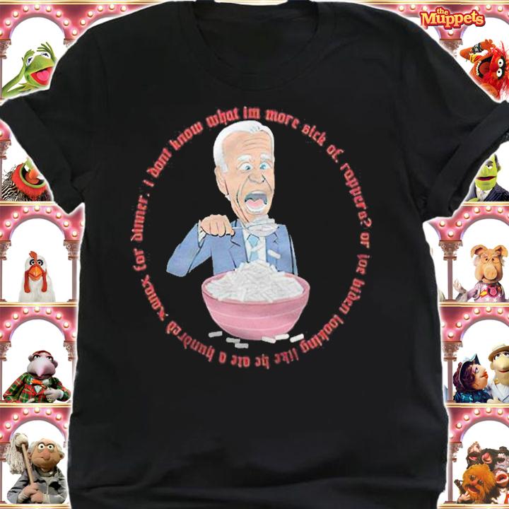 Funny Biden I don't know what I'm more sick of rappers T-shirt shirt