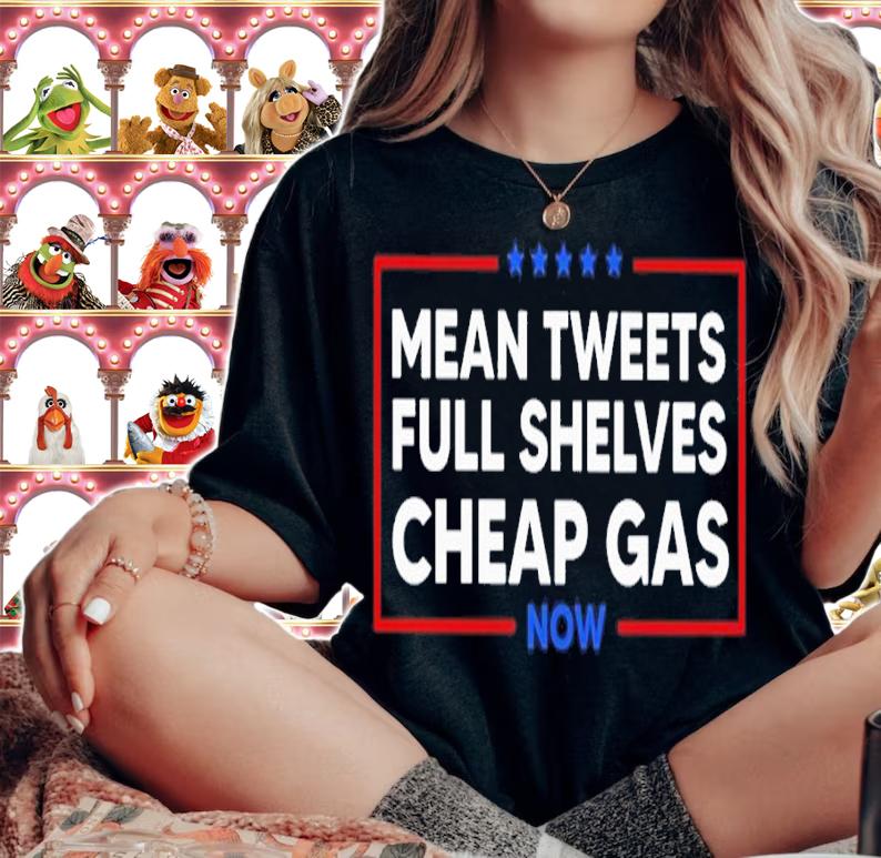 Mean Tweets Full Shelves Cheap Gas Now Shirt woman shirt