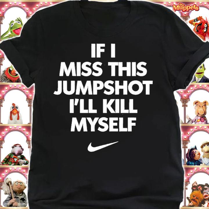 Nike If I Miss This Jumpshot I'll Kill Myself Shirt shirt