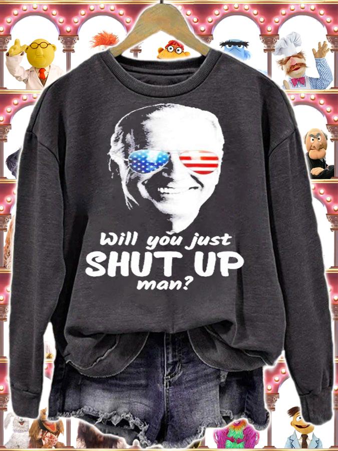 Will You Just Shut Up Man Joe Biden For President 2020 Ver2 T-Shirt sweatshirt