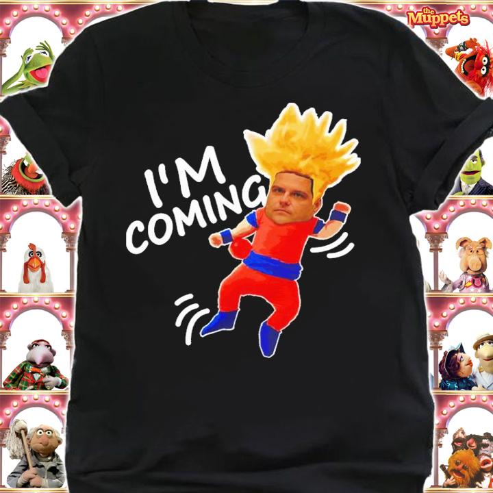 Matt Gaetz X Dragon Balls Funny Im Coming shirt shirt
