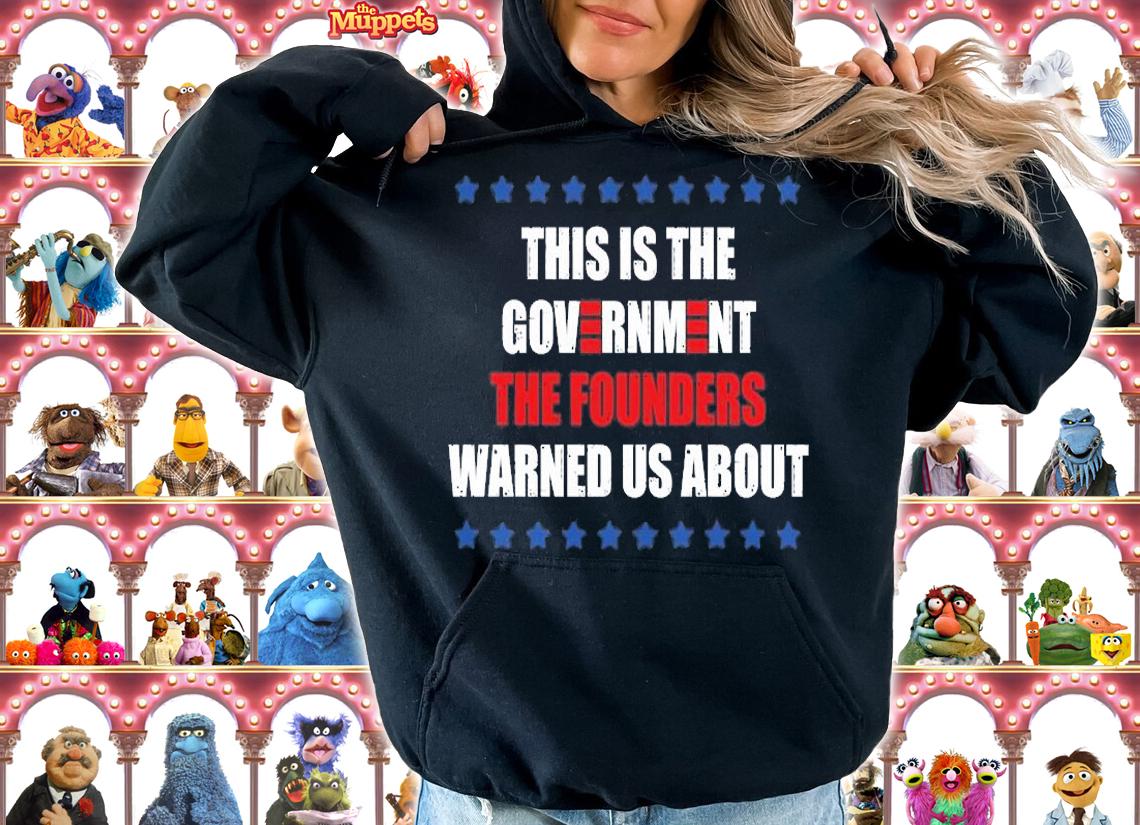 This Is The Government The Founders Warned Us About T-Shirt hoodie