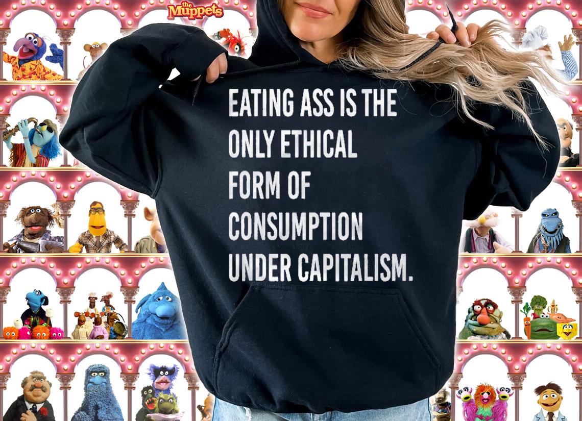 Eating Ass Is The Only Ethical Consumption Under Capitalism Shirt