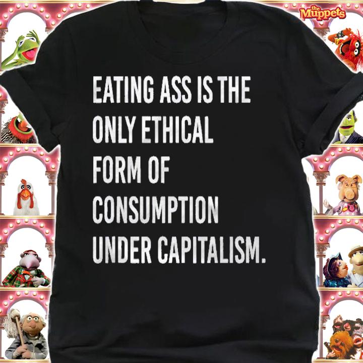Eating Ass Is The Only Ethical Consumption Under Capitalism Shirt