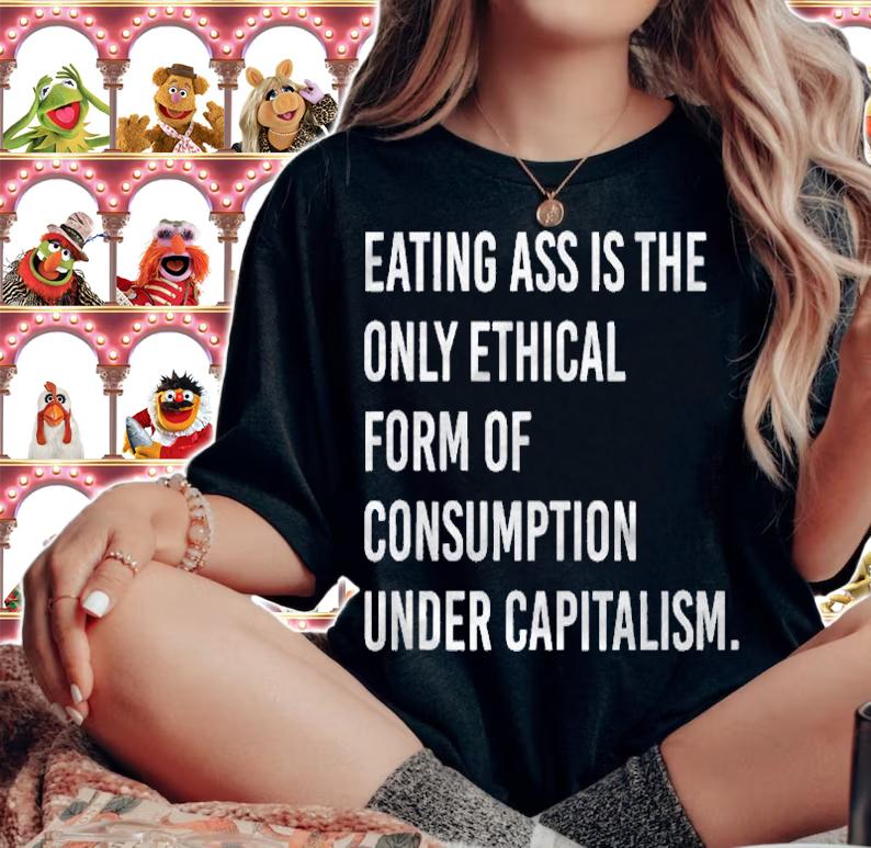 Eating Ass Is The Only Ethical Consumption Under Capitalism Shirt