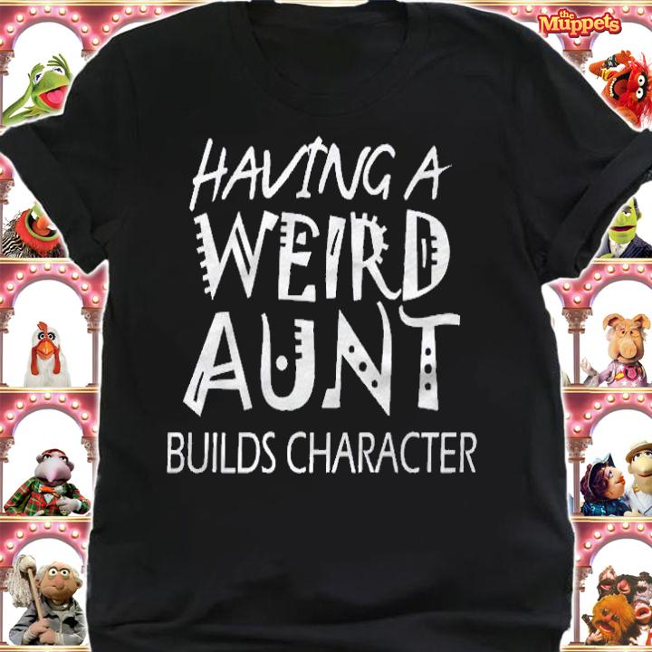Having A Weird Aunt Builds Character Shirt shirt