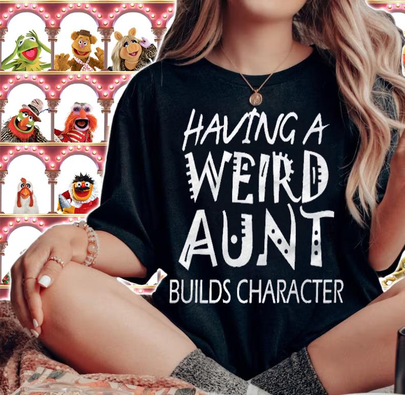 Having A Weird Aunt Builds Character Shirt woman shirt