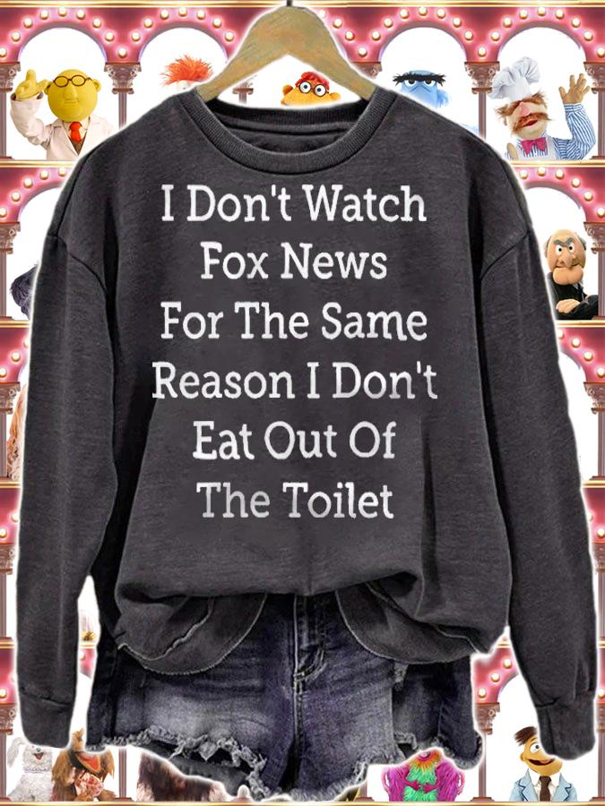 I don't watch fox news for the same reason I don't eat out of the toilet T-shirt sweatshirt