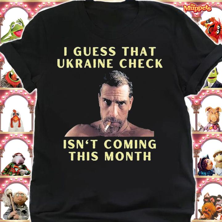 I Guess That Ukraine Check Isn't Coming This Month T-Shirt shirt