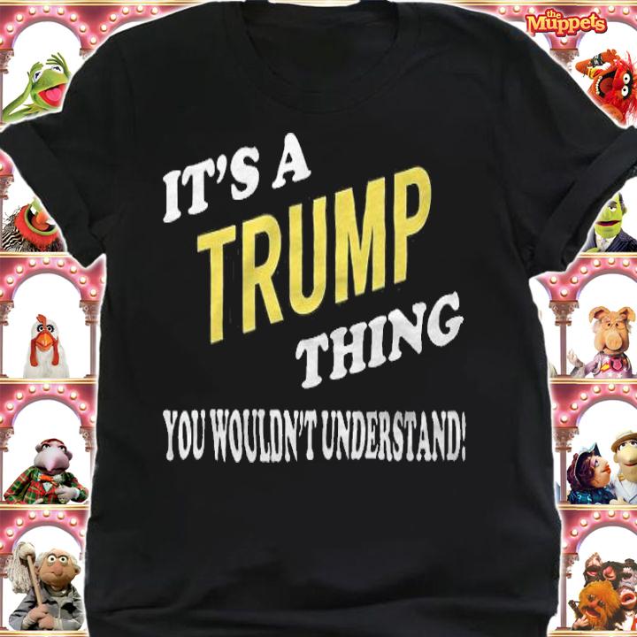 It's a TRUMP Thing You Wouldn't Understand T-Shirt