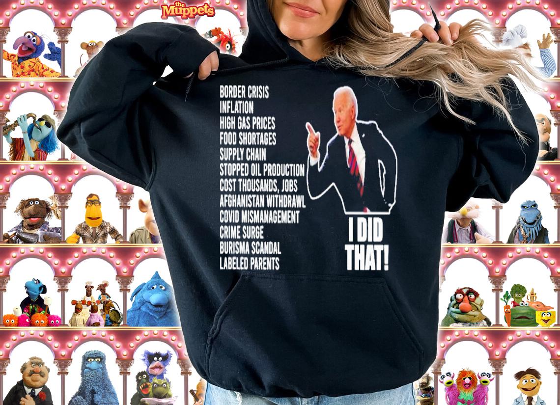 Joe Biden I Did That Border Crisis Inflation High Gas Prices Shirt hoodie