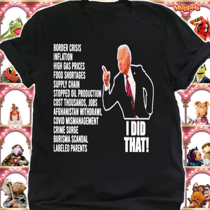 Joe Biden I Did That Border Crisis Inflation High Gas Prices Shirt shirt