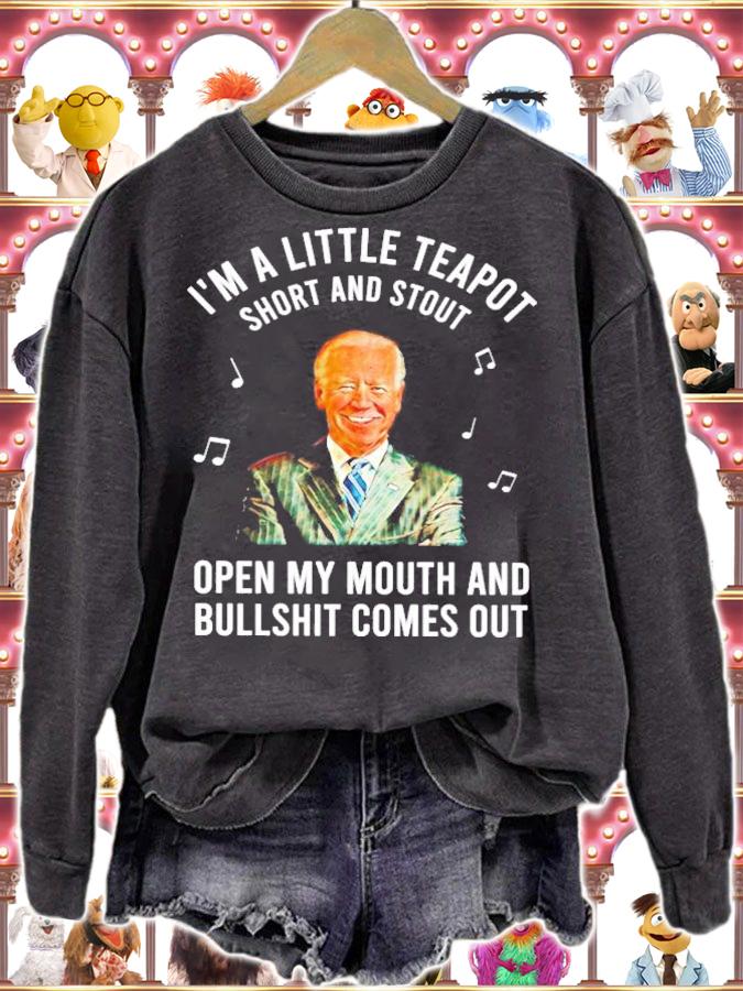 Joe Biden I'm A Little Teapot Short And Stout Open My Mouth And Bullshit Comes Out Shirt sweatshirt