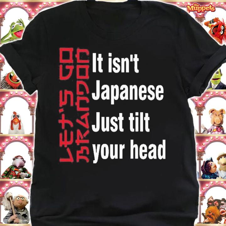 Lets Go Brandon It Isnt Japanese Just Tilt Your Head Shirt