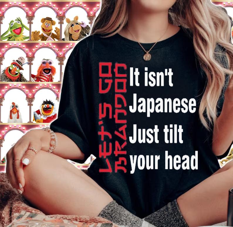 Lets Go Brandon It Isnt Japanese Just Tilt Your Head Shirt