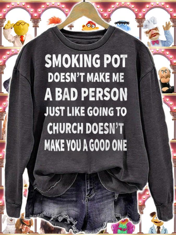 Smoking pot doesn't make me a bad person just like going to church doesn't make you a good one T-shirt sweatshirt