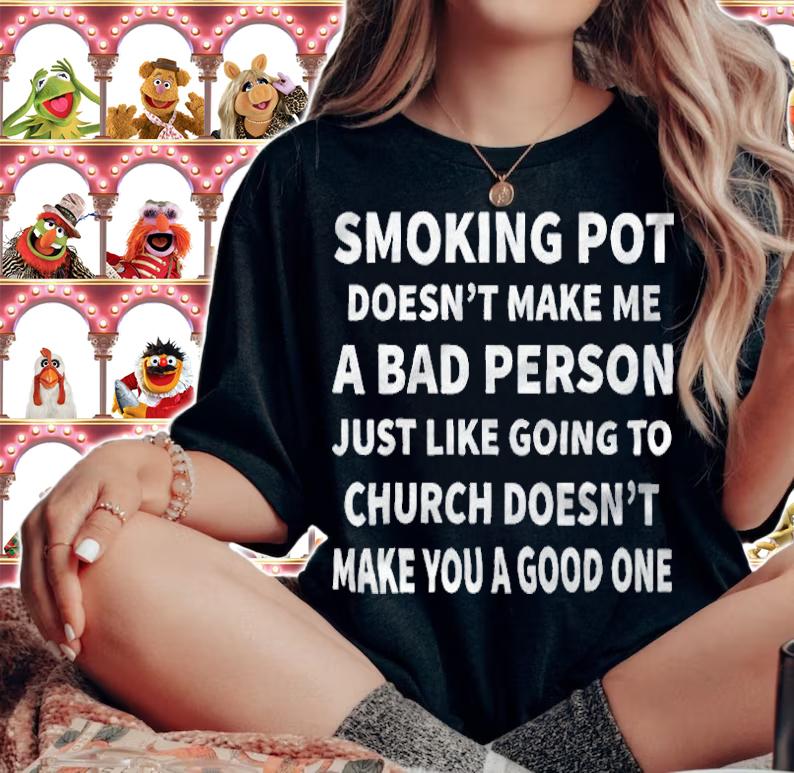 Smoking pot doesn't make me a bad person just like going to church doesn't make you a good one T-shirt woman shirt