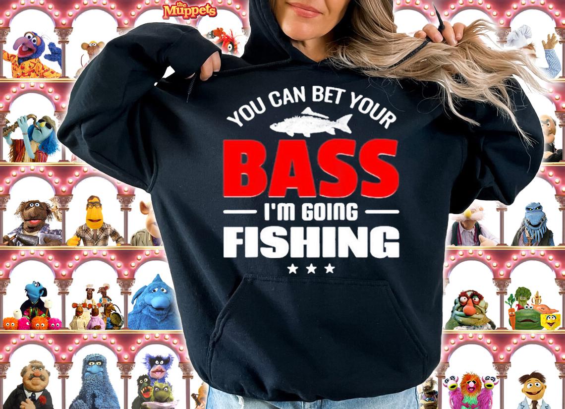 You Can Bet Your Bass Im Going Fishing T-Shirt hoodie