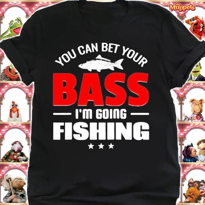 You Can Bet Your Bass Im Going Fishing T-Shirt shirt