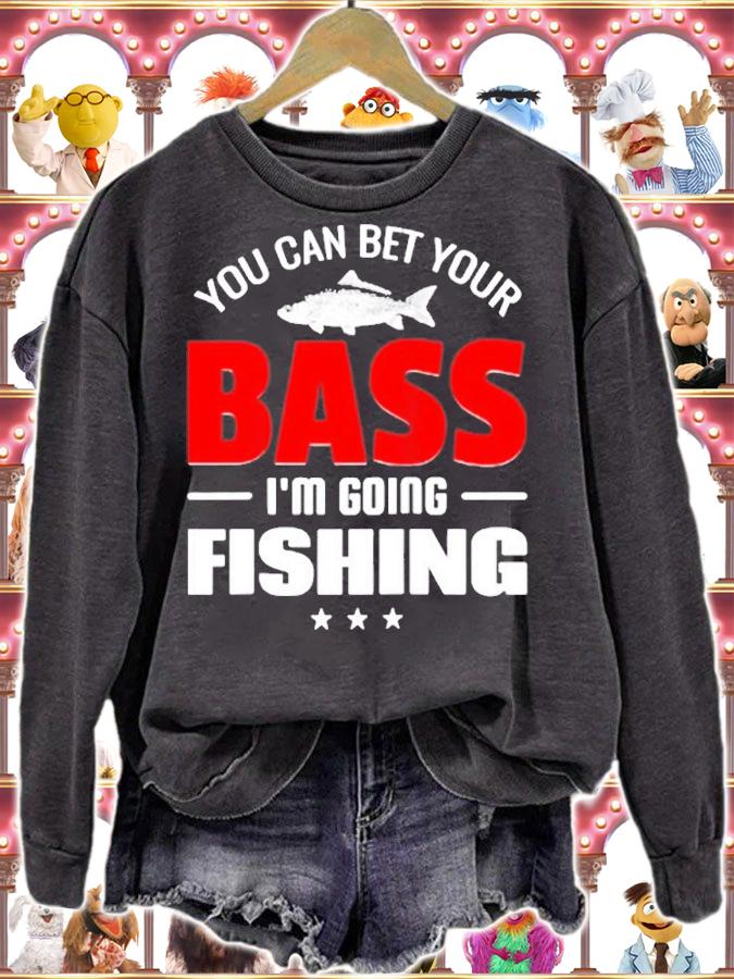 You Can Bet Your Bass Im Going Fishing T-Shirt sweatshirt