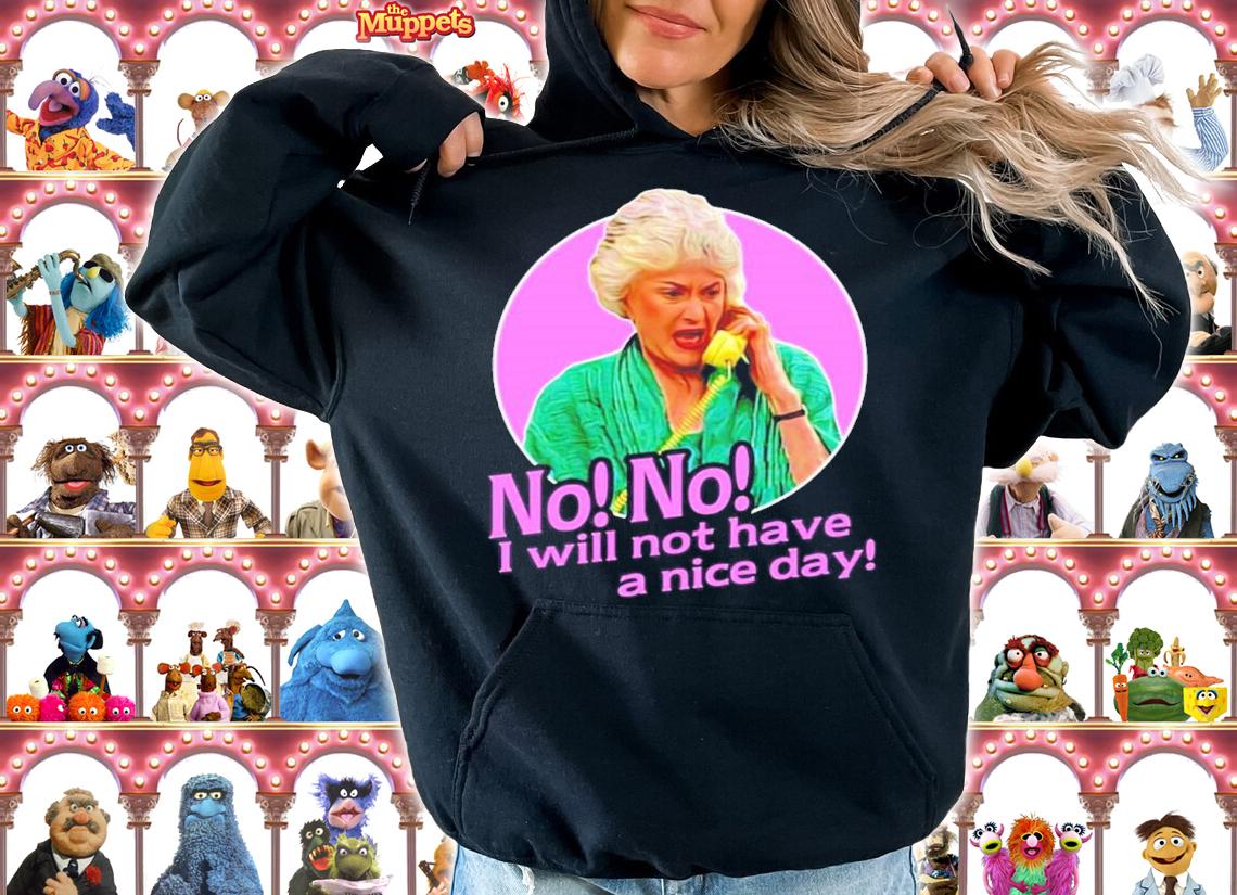 Dorothy Zbornak No I Will Not Have A Nice Day Shirt hoodie
