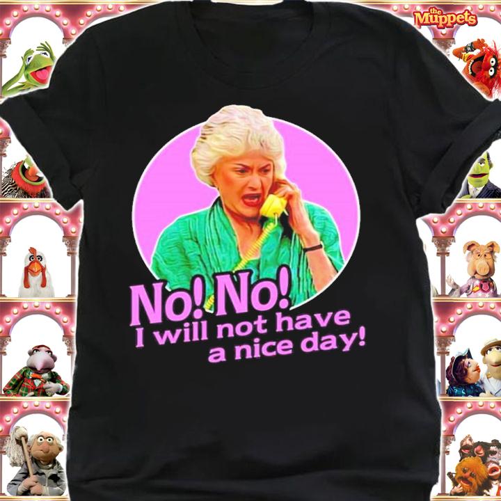 Dorothy Zbornak No I Will Not Have A Nice Day Shirt shirt